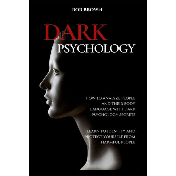 Dark Psychology: How to analyze people and their body language with dark psychology secrets. Learn to Identify and Prote, (Paperback)