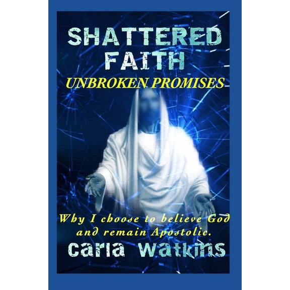 Shattered Faith Unbroken Promises: Why I Choose to Believe God and Remain Apostolic (Paperback)