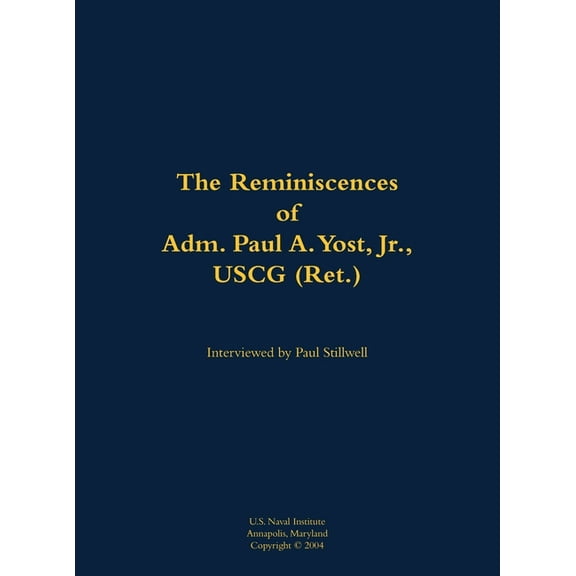 The Reminiscences of Adm. Paul A. Yost, USCG (Ret.): 1929-, (Hardcover)