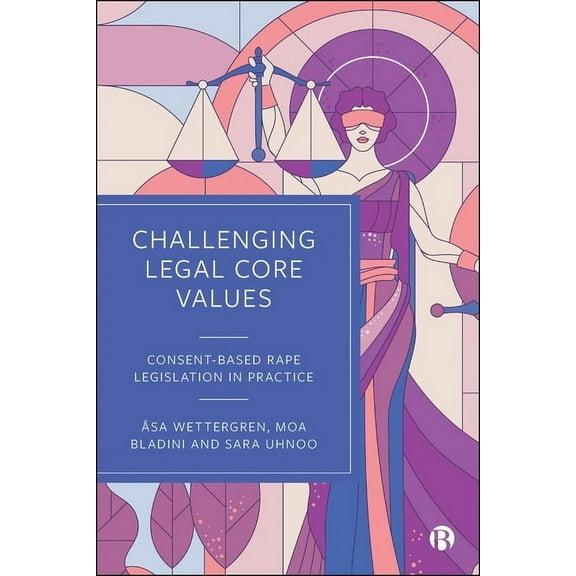 Challenging Legal Core Values: Consent-Based Rape Legislation in Practice, (Paperback)