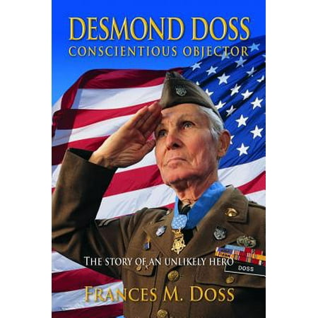 Desmond Doss Conscientious Objector : The Story of an Unlikely