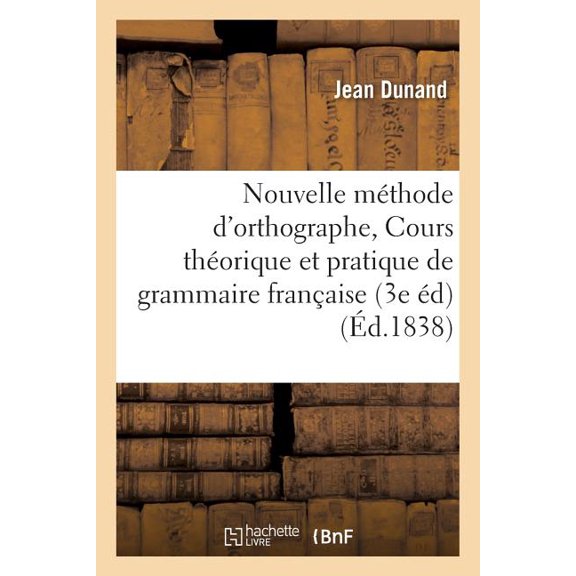 Langues Nouvelle Méthode d'Orthographe, Ou Cours Théorique Et Pratique de Grammaire Française, (Paperback)