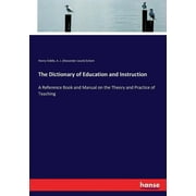 The Dictionary of Education and Instruction : A Reference Book and Manual on the Theory and Practice of Teaching (Paperback)