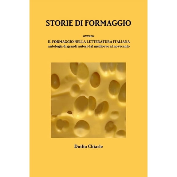 STORIE DI FORMAGGIO ovvero IL FORMAGGIO NELLA LETTERATURA ITALIANA - Antologia di grandi autori dal medioevo al novecento