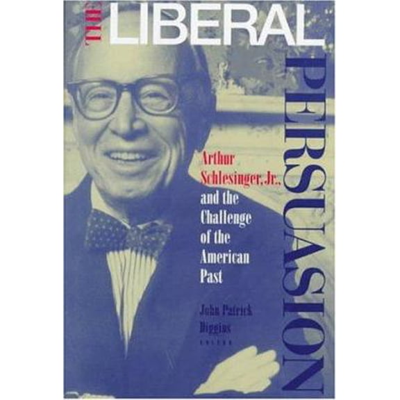 Pre-Owned Princeton Legacy Library: The Liberal Persuasion : Arthur Schlesinger, Jr., and the Challenge of the American Past (Hardcover)