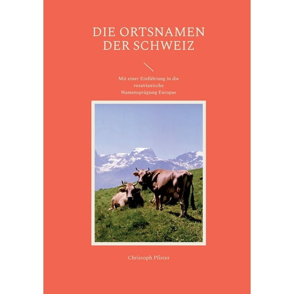 Die Ortsnamen der Schweiz: Mit einer Einführung in die vesuvianische Namensprägung Europas, (Paperback)