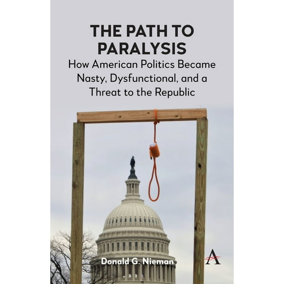 The Path to Paralysis: How American Politics Became Nasty, Dysfunctional, and a Threat to the Republic, (Paperback)