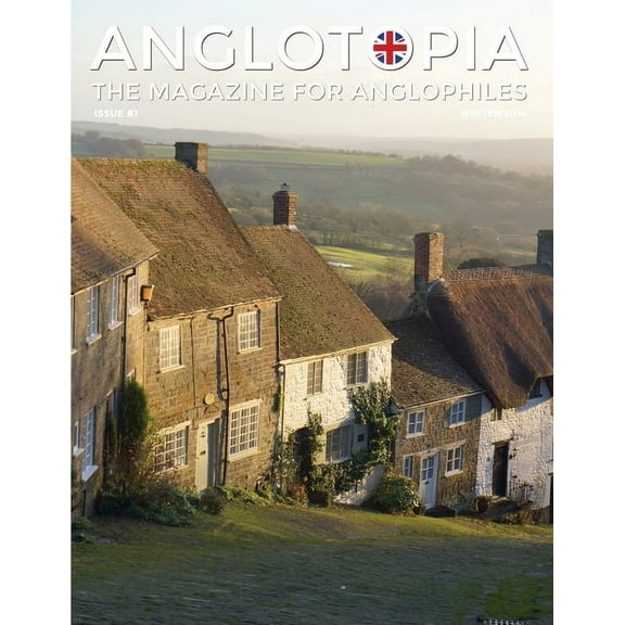 Anglotopia Magazine - Issue #1 - Churchill, Wentworth Woodhouse, Dorset, George II, and More!: The Anglophile Magazine, (Paperback)
