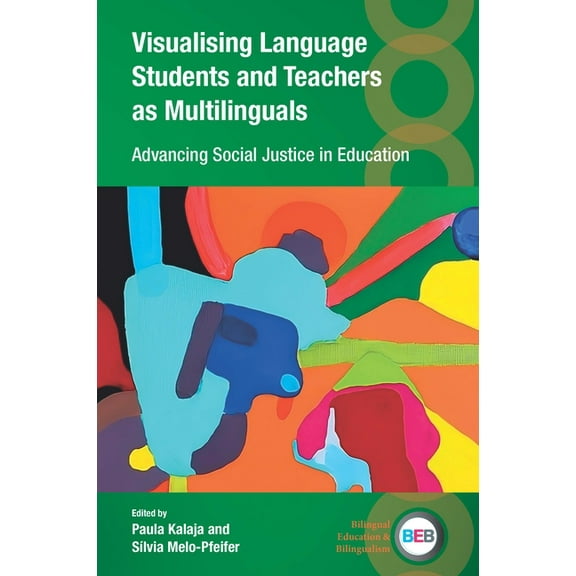 Bilingual Education & Bilingualism Visualising Language Students and Teachers as Multilinguals: Advancing Social Justice in Education, Book 147, (Hardcover)