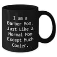 thumbnail image 2 of Barber Mom's Proud - I Am A Barber Mom. Just Like A Normal Mom Except Much Cooler. - Black Coffee Mug, Unique Graduation Gift for Barber, Men, Women, Friends, Family, 2 of 5