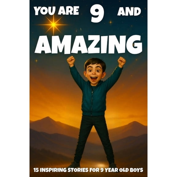 You Are Amazing YOU ARE 9 AND AMAZING! Inspiring Stories for 9-Year-Old Boys: 15 Motivating Tales of Bravery, Confidence, Friendship, an, Book 8, (Paperback)