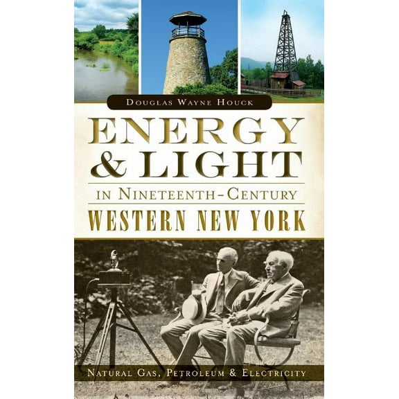 Energy & Light in Nineteenth-Century Western New York: Natural Gas, Petroleum & Electricity (Hardcover)