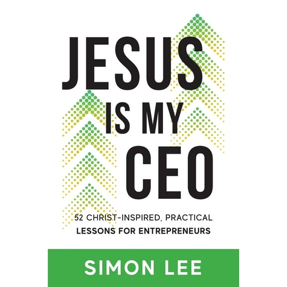 Jesus Is My CEO: 52 Christ-Inspired, Practical Lessons for Entrepreneurs, (Paperback)