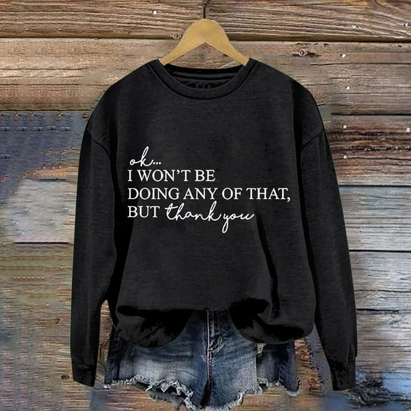 Clearance Oversized Crewneck Sweatshirt Women Women's Solid Round Neck Long Sleeved OK I Won't Be Doing Any Of That But Thank You Letter Printed Hoodie