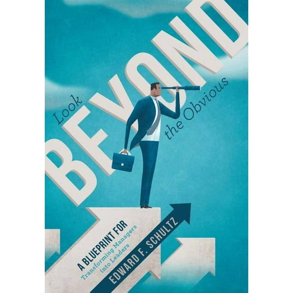 Look beyond the Obvious : A Blueprint for Transforming Managers into Leaders (Hardcover)