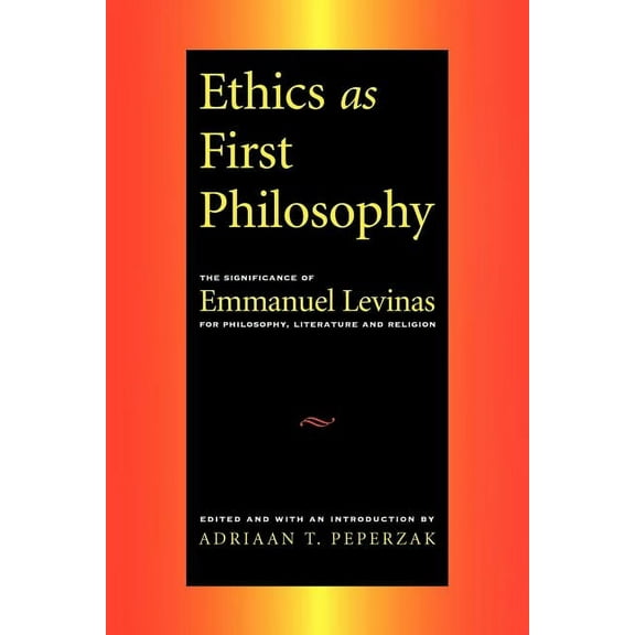Ethics as First Philosophy: The Significance of Emmanuel Levinas for Philosophy, Literature and Religion, (Paperback)
