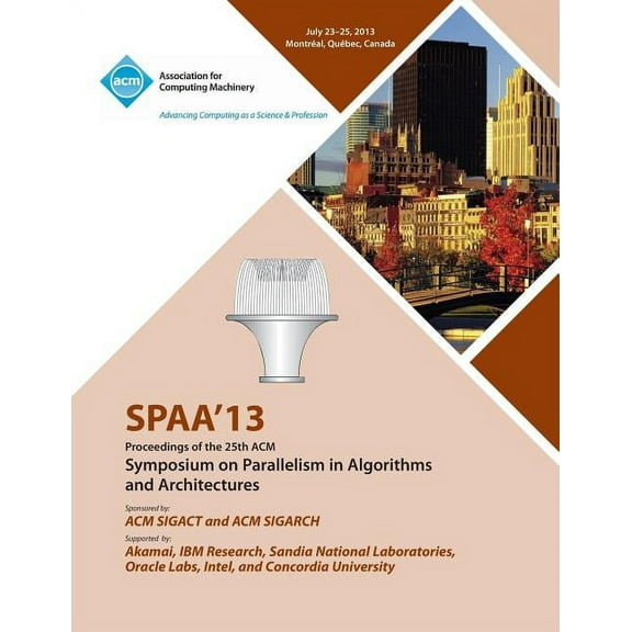 Spaa 13 Proceedings of the 25th ACM Symposium on Parallelism in Algorithms and Architectures (Paperback)