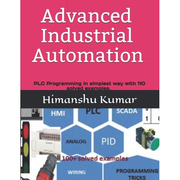Pre-Owned Advanced Industrial Automation: PLC Programming in simplest way with 110 solved examples.