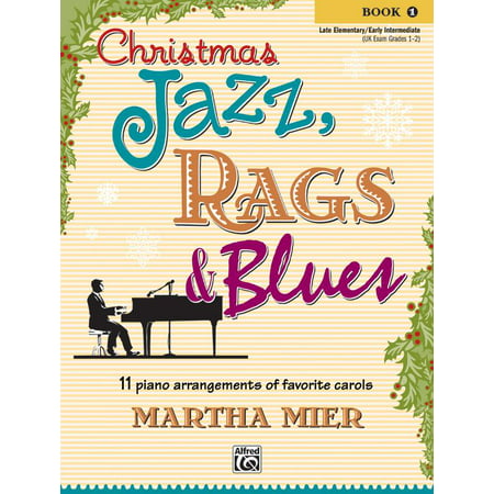 Christmas Jazz, Rags & Blues: Christmas Jazz, Rags & Blues, Bk 1: 11 Piano Arrangements of Favorite Carols for Late Elementary to Early Intermediate Pianists (Best Living Jazz Pianists)