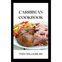 Carribean Cookbook: All You Need To Know About Tasty And Delicious Carribean Cooking With Recipes