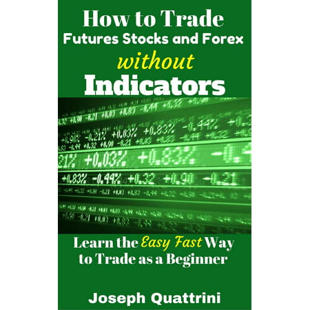 How to Trade Futures Stocks and Forex without Indicators -