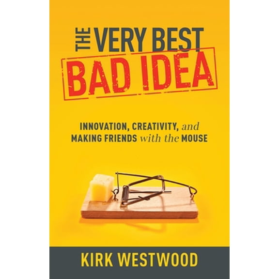 Pre-Owned The Very Best Bad Idea: Innovation, Creativity, and Making Friends with the Mouse (Paperback) 164137523X 9781641375238