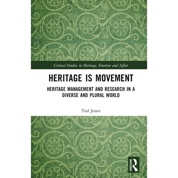 Critical Studies in Heritage, Emotion an Heritage is Movement: Heritage Management and Research in a Diverse and Plural World, (Hardcover)