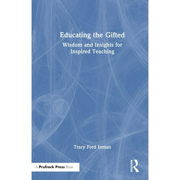 Educating the Gifted: Wisdom and Insights for Inspired Teaching, (Hardcover)