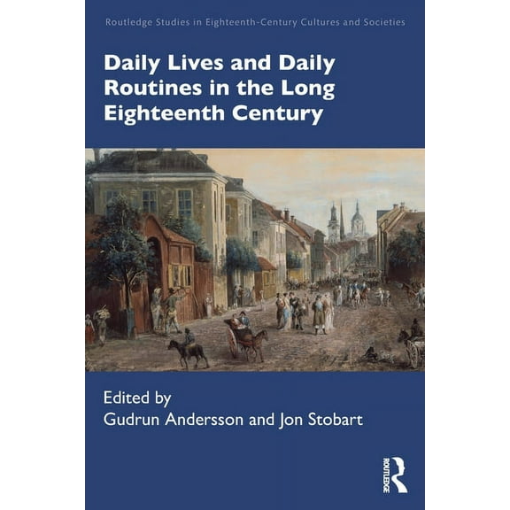 Routledge Studies in Eighteenth-Century  Daily Lives and Daily Routines in the Long Eighteenth Century, (Paperback)