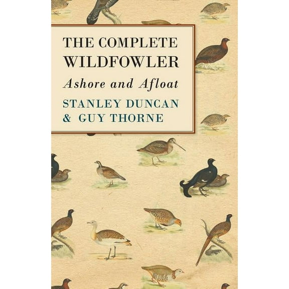 The Complete Wildfowler - Ashore and Afloat, (Paperback)
