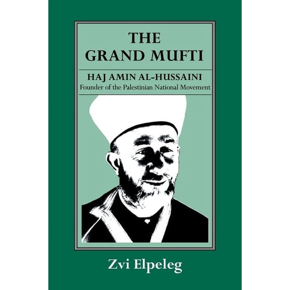 The Grand Mufti: Haj Amin al-Hussaini, Founder of the Palestinian National Movement, (Paperback)