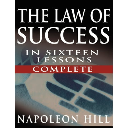 The Law of Success In Sixteen Lessons by Napoleon Hill (Complete, (Success The Best Of Napoleon Hill)