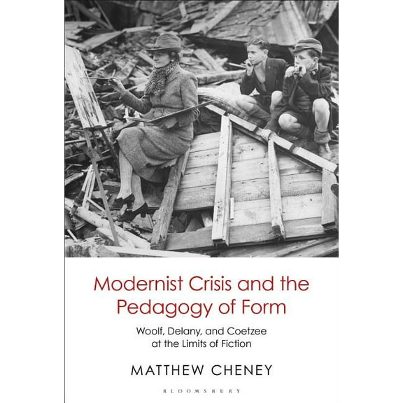 Modernist Crisis and the Pedagogy of Form: Woolf, Delany, and Coetzee at the Limits of Fiction, (Hardcover)