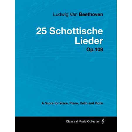 Ludwig Van Beethoven - 25 Schottische Lieder - Op.108 - A Score for Voice, Piano, Cello and