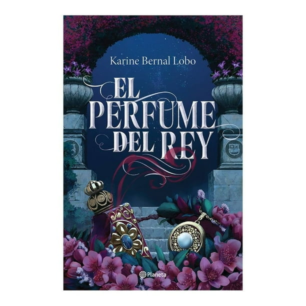 El perfume del rey Planeta Karine Bernal Lobo