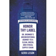 Honor Thy Label : Dr. Bronner's Unconventional Journey to a Clean, Green, and Ethical Supply Chain (Hardcover)