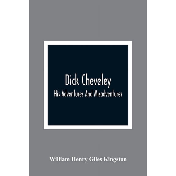 Dick Cheveley: His Adventures And Misadventures, (Paperback)
