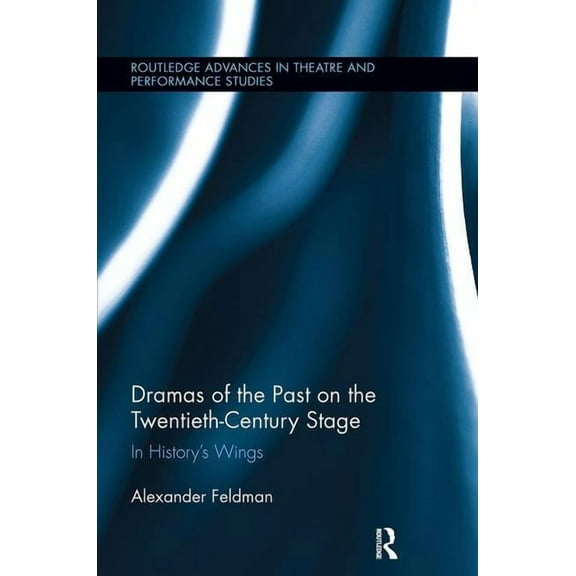 Routledge Advances in Theatre & Perf Dramas of the Past on the Twentieth-Century Stage: In History's Wings, (Paperback)
