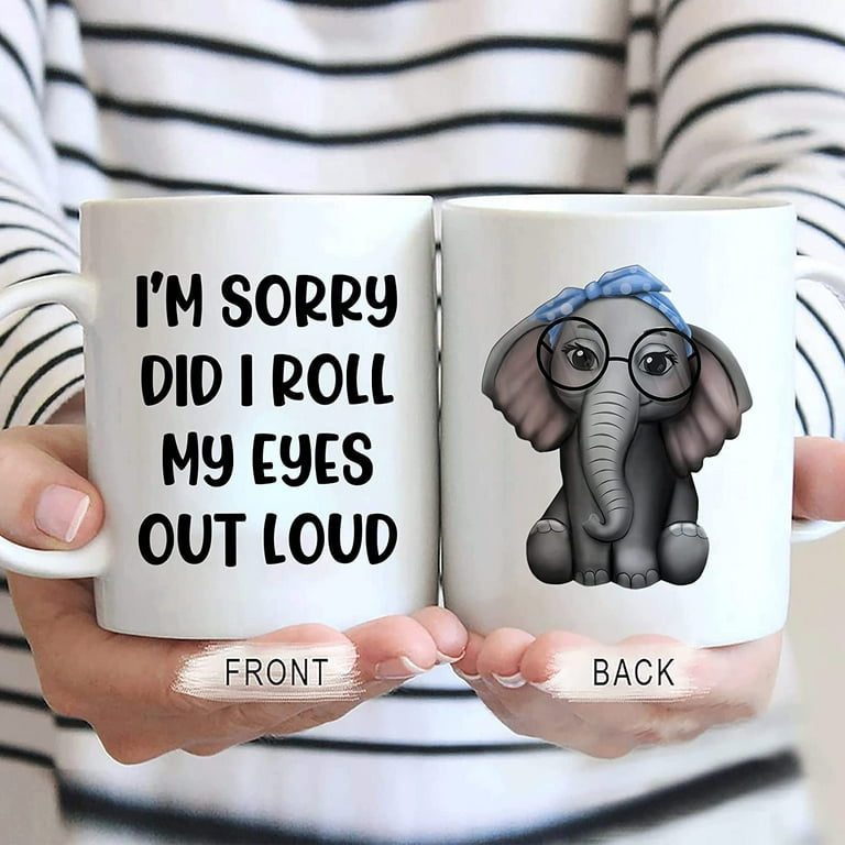 Funny Elephant I'm Sorry Did I Roll My Eyes Out Loud 11oz White