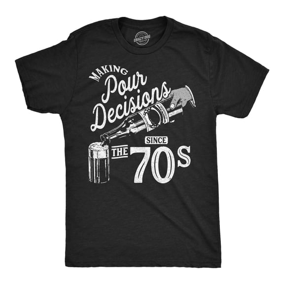 Mens Funny T Shirts Making Pour Decisions Since The 70s Sarcastic Drinking Graphic Novelty Tee For Men Graphic Tees
