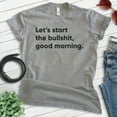 thumbnail image 2 of Let's Start The BS Good Morning Shirt, Unisex Women's Men's Shirt, Moody Shirt, Attitude Shirt, Dark Heather Gray, Medium, 2 of 6