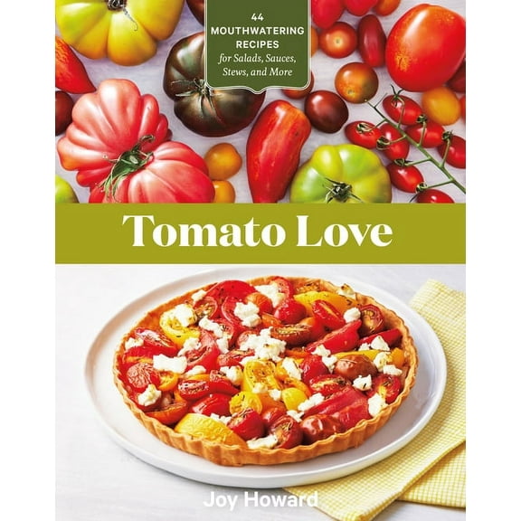 Tomato Love: 44 Mouthwatering Recipes for Salads, Sauces, Stews, and More, (Paperback)
