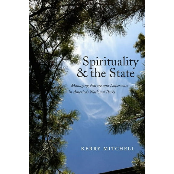 North American Religions Spirituality and the State: Managing Nature and Experience in America's National Parks, Book 5, (Hardcover)