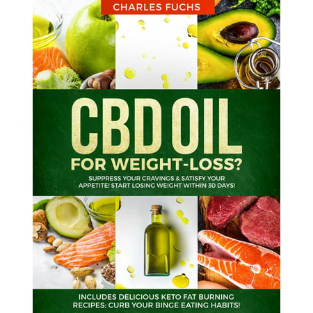 CBD oil for Weight-Loss? Suppress Your Cravings & Satisfy Your Appetite! Start Losing Weight Within 30 Days!: Includes Delicious Keto Fat Burning Recipes: Curb Your Binge Eating Habits! - (Best Way To Curb Cravings)