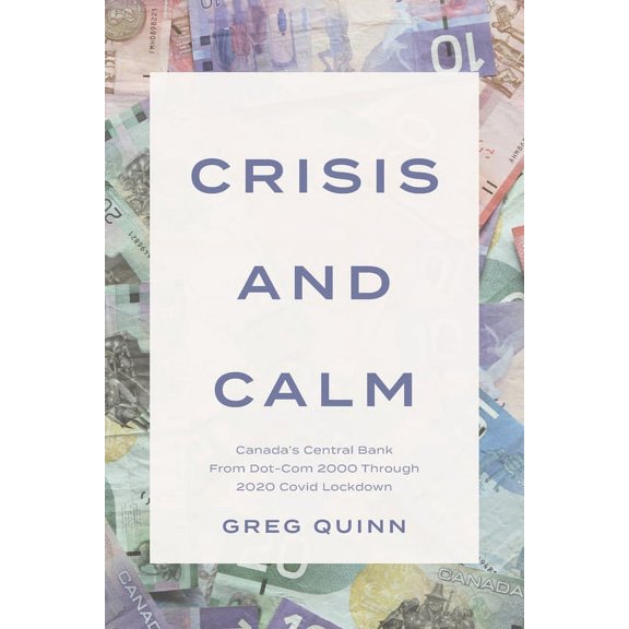 Crisis and Calm: Canada's Central Bank From Dot-Com 2000 Through 2020 Covid Lockdown, (Paperback)