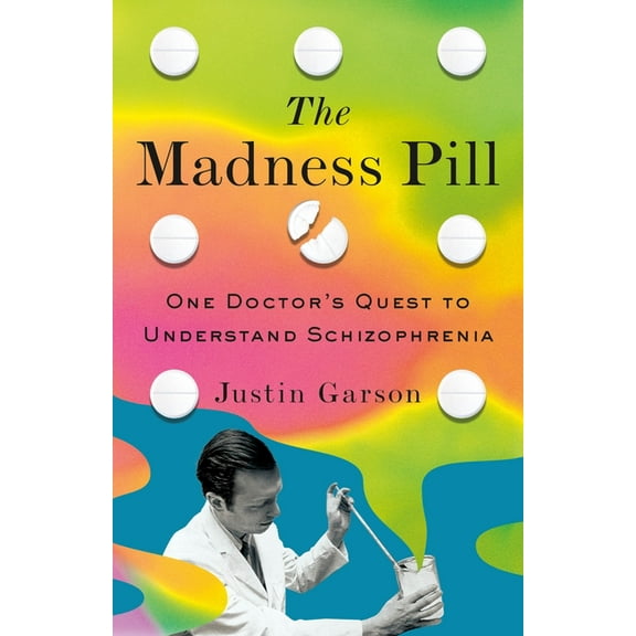 The Madness Pill: One Doctor's Quest to Understand Schizophrenia, (Hardcover)