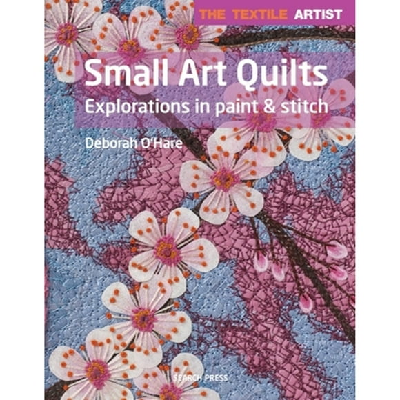Pre-Owned Textile Artist: Small Art Quilts: Explorations in Paint & Stitch (Paperback 9781782214502) by Deborah O'Hare