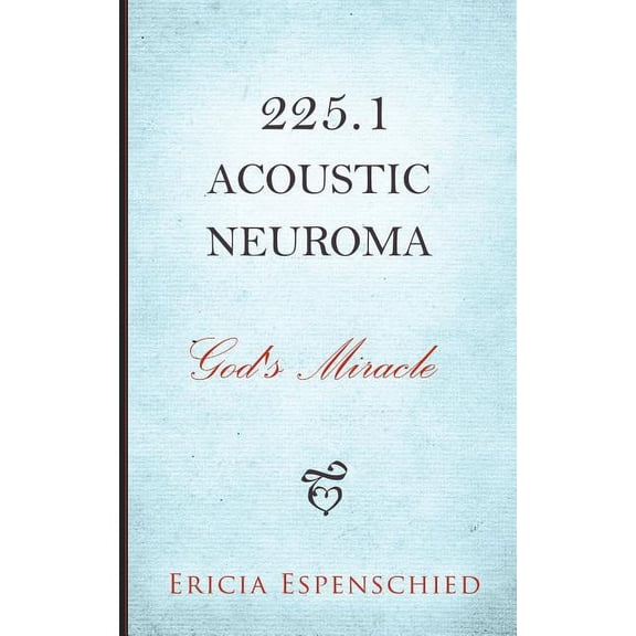225.1 Acoustic Neuroma: God's Miracle, (Paperback)