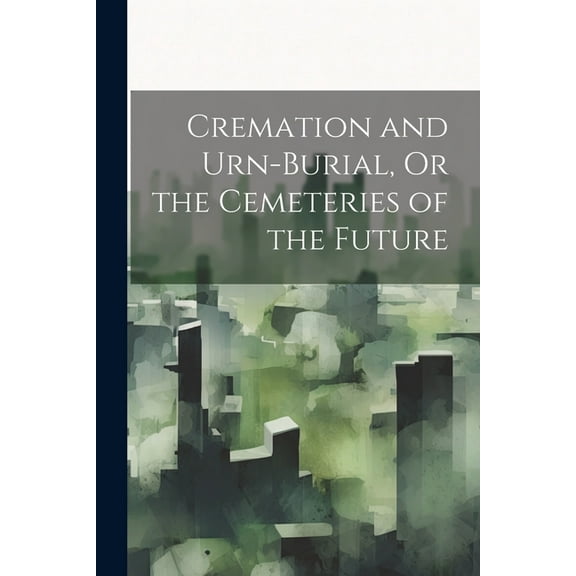 Cremation and Urn-Burial, Or the Cemeteries of the Future (Paperback)
