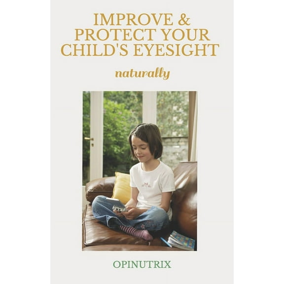 IMPROVE & PROTECT YOUR CHILD'S EYESIGHT - naturally, (Paperback)